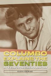 Columbo Explains the Seventies : A TV Cop's Pop Culture Journey