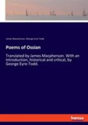 Poems of Ossian : Translated by James Macpherson. with an Introduction, Historical and Critical, by George Eyre-Todd