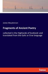 Fragments of Ancient Poetry : Collected in the Highlands of Scotland: and Translated from the Galic or Erse Language