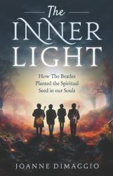 The Inner Light : How the Beatles Planted the Spiritual Seed in Our Souls