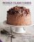 World Class Cakes : 250 Classic Recipes from Boston Cream Pie to Madeleines and Muffins