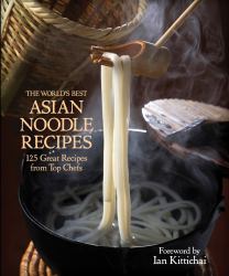 The World's Best Asian Noodle Recipes : 125 Great Recipes from Top Chefs