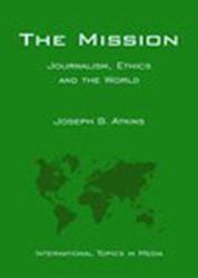 The Mission : Journalism, Ethics and the World (International Topics in Media)