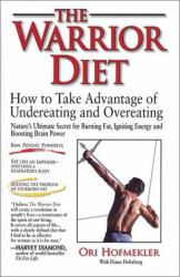 The Warrior Diet : How to Take Advantage of Undereating and Overeating, Nature's Ultimate Secret for Burning Fat, Igniting Energy and Boosting Brain Power