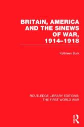 Britain, America and the Sinews of War 1914-1918 (RLE the First World War)