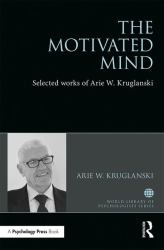 The Motivated Mind : The Selected Works of Arie Kruglanski