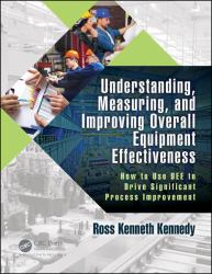 Understanding, Measuring, and Improving Overall Equipment Effectiveness : How to Use OEE to Drive Significant Process Improvement