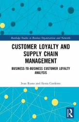Customer Loyalty and Supply Chain Management : Business-To-Business Customer Loyalty Analysis