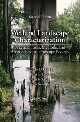 Wetland Landscape Characterization : Practical Tools, Methods, and Approaches for Landscape Ecology, Second Edition
