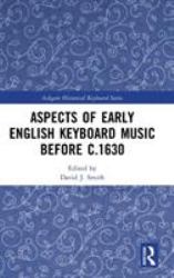 Aspects of Early English Keyboard Music Before C. 1630