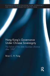 Hong Kong's Governance under Chinese Sovereignty : The Failure of the State-Business Alliance After 1997