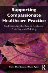 Supporting Compassionate Healthcare Practice : Understanding the Role of Resilience, Positivity and Wellbeing