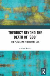Theodicy Beyond the Death Of 'God' : The Persisting Problem of Evil