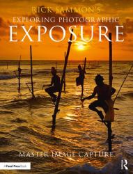 Rick Sammon's Exploring Photographic Exposure : Master Image Capture