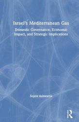 Israel's Mediterranean Gas : Domestic Governance, Economic Impact, and Strategic Implications