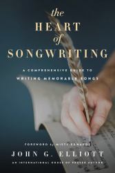 The Heart of Songwriting : A Comprehensive Guide to Writing Memorable Songs