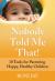 Nobody Told Me That! : 10 Tools for Parenting a Happy, Healthy Children