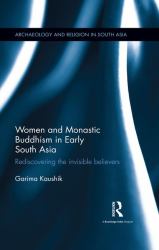 Women and Monastic Buddhism in Early South Asia : Rediscovering the Invisible Believers