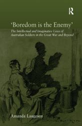 'Boredom Is the Enemy' : The Intellectual and Imaginative Lives of Australian Soldiers in the Great War and Beyond