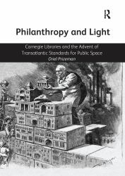 Philanthropy and Light : Carnegie Libraries and the Advent of Transatlantic Standards for Public Space