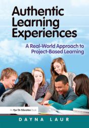 Authentic Learning Experiences : A Real-World Approach to Project-Based Learning