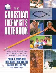 The Christian Therapist's Notebook : Homework, Handouts, and Activities for Use in Christian Counseling