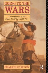 Going to the Wars : The Experience of the British Civil Wars 1638-1651