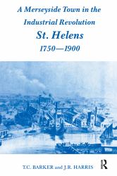 A Merseyside Town in the Industrial Revolution : St Helens 1750-1900