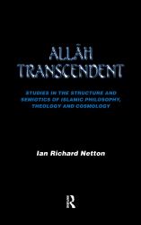 Allah Transcendent : Studies in the Structure and Semiotics of Islamic Philosophy, Theology and Cosmology