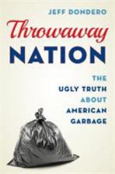 Throwaway Nation : The Ugly Truth about American Garbage