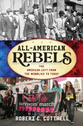 All-American Rebels : The American Left from the Wobblies to Today