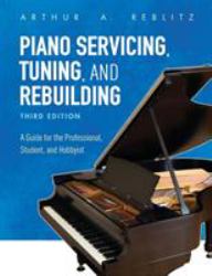 Piano Servicing, Tuning, and Rebuilding : A Guide for the Professional, Student, and Hobbyist