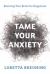 Tame Your Anxiety : Rewiring Your Brain for Happiness