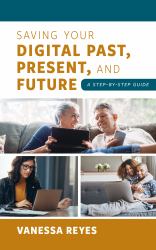 Saving Your Digital Past, Present, and Future : A Step-By-Step Guide