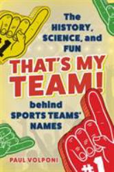 That's My Team! : The History, Science, and Fun Behind Sports Teams' Names