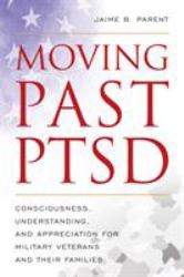 Moving Past PTSD : Consciousness, Understanding, and Appreciation for Military Veterans and Their Families