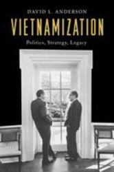 Vietnamization : Politics, Strategy, Legacy