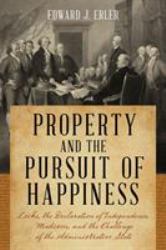 Property and the Pursuit of Happiness : Locke, the Declaration of Independence, Madison, and the Challenge of the Administrative State