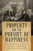 Property and the Pursuit of Happiness : Locke, the Declaration of Independence, Madison, and the Challenge of the Administrative State