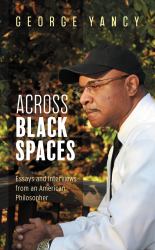 Across Black Spaces : Essays and Interviews from an American Philosopher