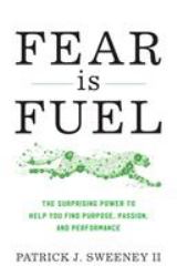 Fear Is Fuel : The Surprising Power to Help You Find Purpose, Passion, and Performance