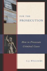 For the Prosecution : How to Prosecute Criminal Cases
