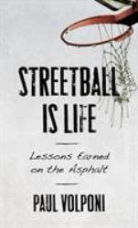 Streetball Is Life : Lessons Earned on the Asphalt