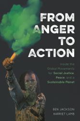 From Anger to Action : Inside the Global Movements for Social Justice, Peace, and a Sustainable Planet