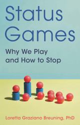 Status Games : Why We Play and How to Stop