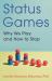 Status Games : Why We Play and How to Stop