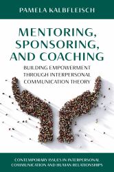 Mentoring, Sponsoring, and Coaching : Building Empowerment Through Interpersonal Communication Theory