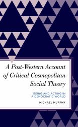 A Post-Western Account of Critical Cosmopolitan Social Theory : Being and Acting in a Democratic World
