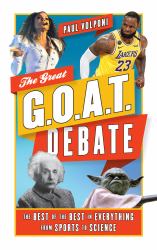 The Great G. O. A. T. Debate : The Best of the Best in Everything from Sports to Science