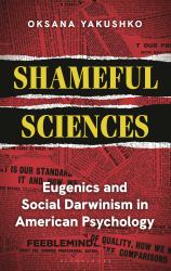 Shameful Sciences : Eugenics and Social Darwinism in American Psychology